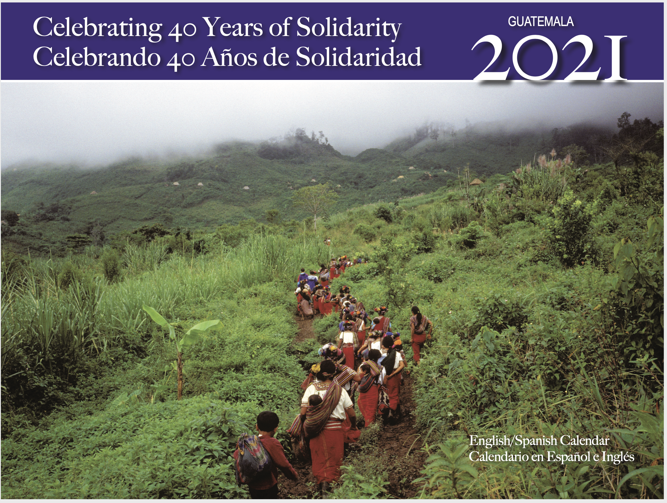 2021 Calendar cover. Image of CPR community members walking on a small path through green mountains. Reads: Celebrating 40 years of Solidarity, Guatemala 2021