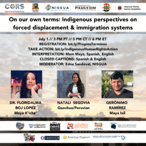 "On our own terms: Indigenous perspectives on forced displacement & immigration systems" WHEN: July 1 // 3 PM PT // 5 PM CT // 6 PM ET PANELISTS: Floridalma Boj Lopez (Maya K'iche'), Gerónimo Ramírez (Maya Ixil), Natali Segovia (Quechua/Peruvian) TAKE ACTION: bit.ly/IndigenousHumanRightsAction INTERPRETATION: Mam Maya, Spanish, English CLOSED CAPTIONS: Spanish & English MODERATOR: Edna Sandoval, NISGUA
