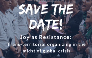Darkened background of photo of line of femmes with drums and chanting in front of a line of Guatemalan police. White text reads: 14th Annual Gathering in Solidarity with the People of Guatemala. SAVE THE DATE! Joy as Resistance: Trans-territorial organizing in the midst of global crisis. December 6, 5 pm PT/8 pm ET, Hosted on Zoom.