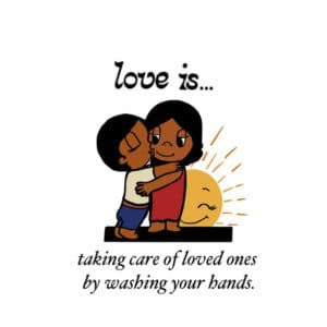 Drawing of two persons, holding each other. With a sun behind. Below there is a text that reads love is taking care of loved ones by washing your hands