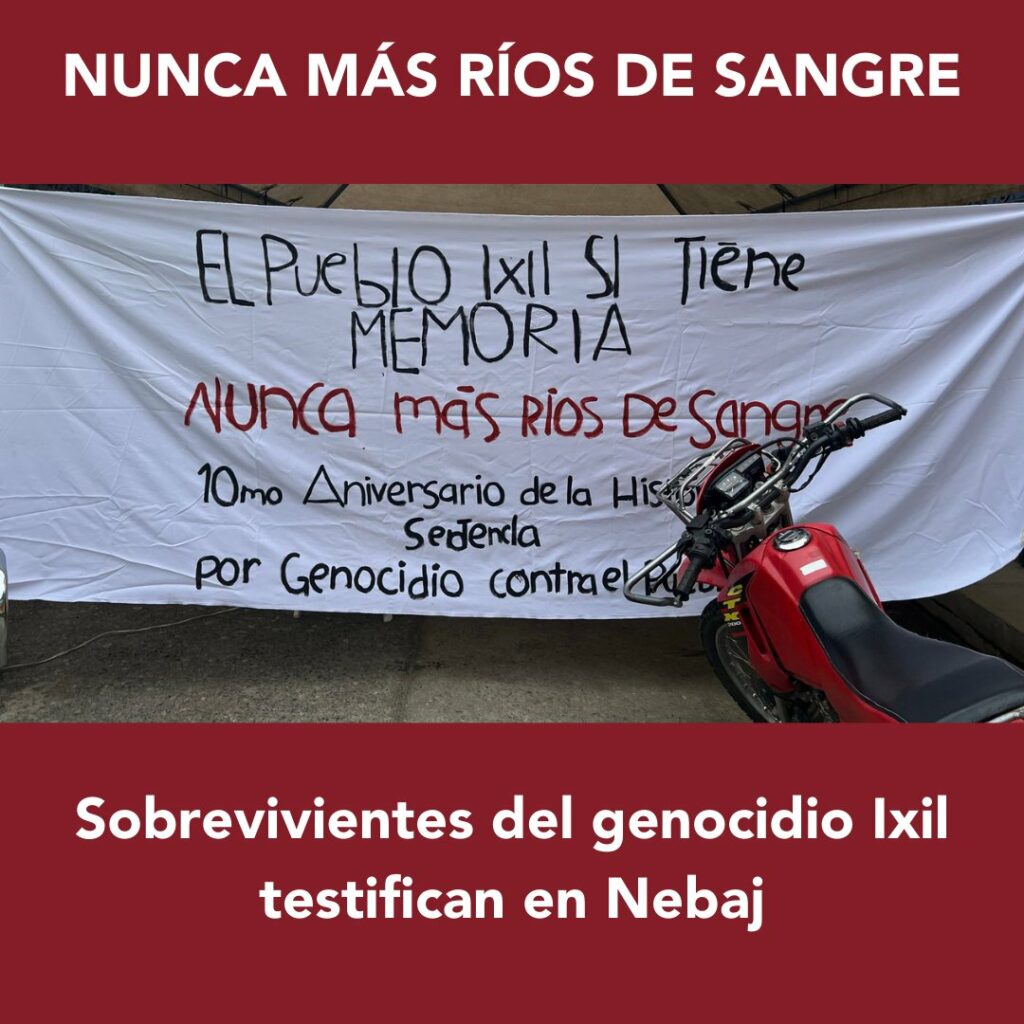 Arriba se lee en letras blancas nunca mas rios de sangre y abjo sobrevivientes del genocidio ixil testifican en Nebaj. En la imagen hay una manta que dice en letras letras el pueblo ixil si tienen meoria, en letras rojas nunca mas rios de sangre, luego letras negras mas pequeñas, decimo aniversario de la y una motocicleta roja